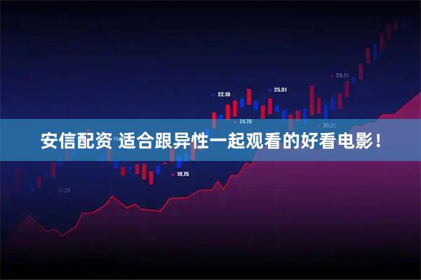 安信配资 适合跟异性一起观看的好看电影！