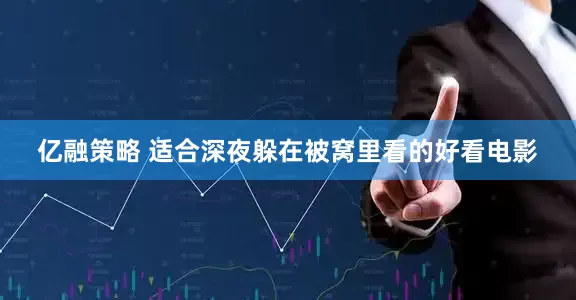 亿融策略 适合深夜躲在被窝里看的好看电影