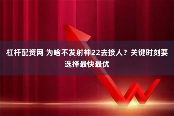 杠杆配资网 为啥不发射神22去接人?关键时刻要选择最快最优