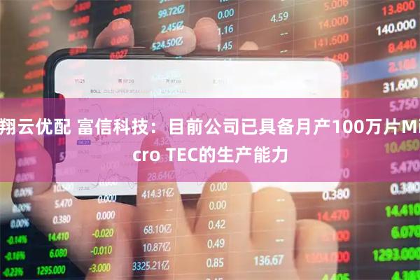 翔云优配 富信科技：目前公司已具备月产100万片Micro TEC的生产能力