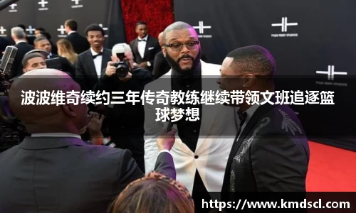 波波维奇续约三年传奇教练继续带领文班追逐篮球梦想