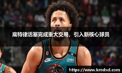 底特律活塞完成重大交易，引入新核心球员