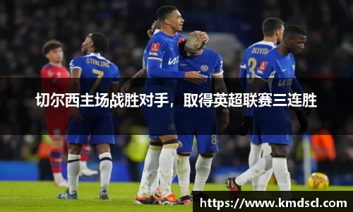 切尔西主场战胜对手，取得英超联赛三连胜