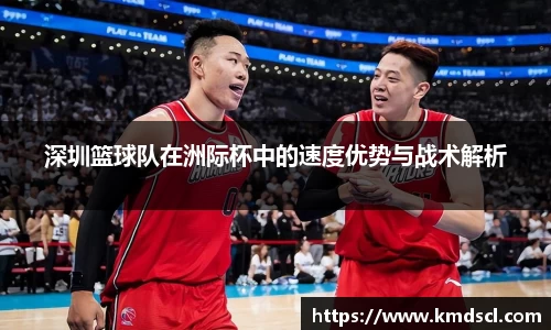深圳篮球队在洲际杯中的速度优势与战术解析
