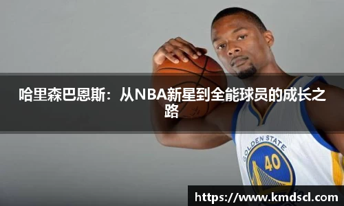 哈里森巴恩斯：从NBA新星到全能球员的成长之路